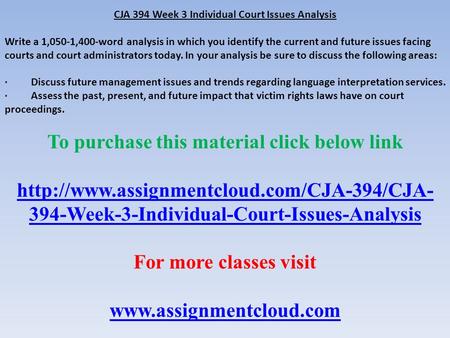CJA 394 Week 3 Individual Court Issues Analysis Write a 1,050-1,400-word analysis in which you identify the current and future issues facing courts and.