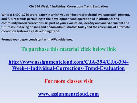 CJA 394 Week 4 Individual Corrections Trend Evaluation Write a 1,400-1,750-word paper in which you conduct research and evaluate past, present, and future.