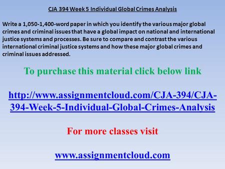CJA 394 Week 5 Individual Global Crimes Analysis Write a 1,050-1,400-word paper in which you identify the various major global crimes and criminal issues.