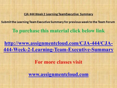 CJA 444 Week 2 Learning TeamExecutive Summary Submit the Learning Team Executive Summary for previous week to the Team Forum To purchase this material.