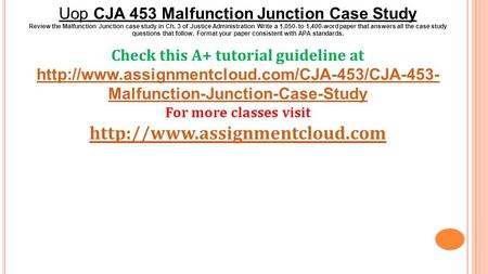 Uop CJA 453 Malfunction Junction Case Study Review the Malfunction Junction case study in Ch. 3 of Justice Administration Write a 1,050- to 1,400-word.