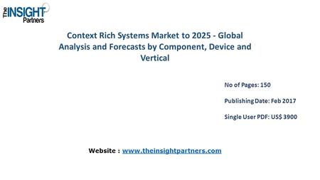 Context Rich Systems Market to Global Analysis and Forecasts by Component, Device and Vertical No of Pages: 150 Publishing Date: Feb 2017 Single.