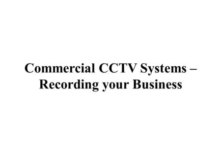 Commercial CCTV Systems – Recording your Business.