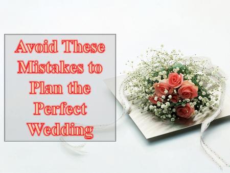 Avoid These Mistakes to Plan the Perfect Wedding