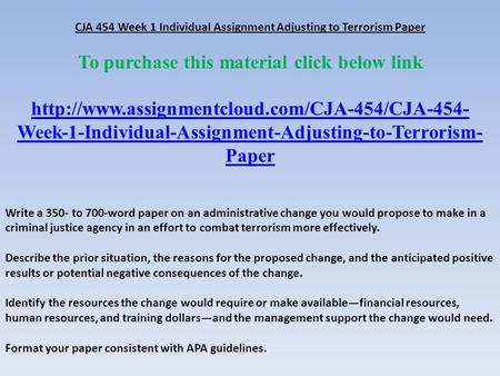 CJA 454 Week 1 Individual Assignment Adjusting to Terrorism Paper To purchase this material click below link