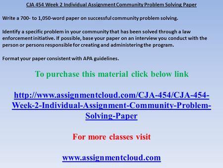 CJA 454 Week 2 Individual Assignment Community Problem Solving Paper Write a 700- to 1,050-word paper on successful community problem solving. Identify.