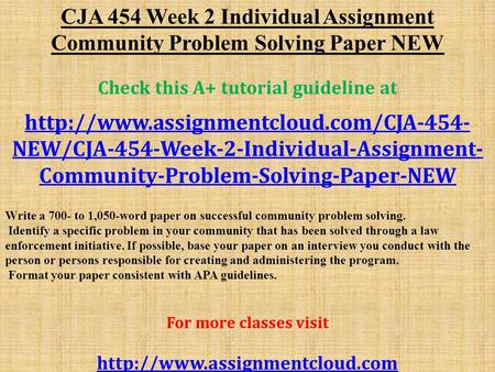 CJA 454 Week 2 Individual Assignment Community Problem Solving Paper NEW Check this A+ tutorial guideline at  NEW/CJA-454-Week-2-Individual-Assignment-