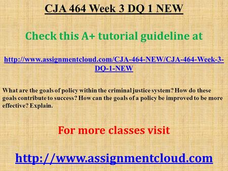 CJA 464 Week 3 DQ 1 NEW Check this A+ tutorial guideline at  DQ-1-NEW What are the goals of policy.