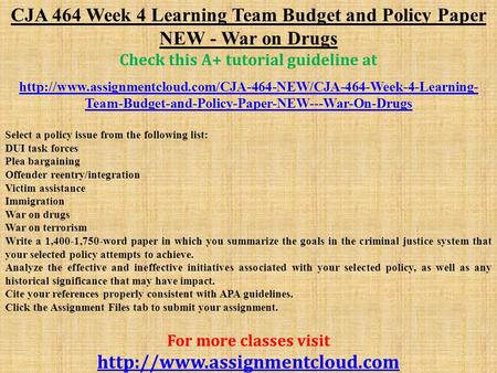 CJA 464 Week 4 Learning Team Budget and Policy Paper NEW - War on Drugs Check this A+ tutorial guideline at
