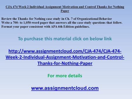 CJA 474 Week 2 Individual Assignment Motivation and Control Thanks for Nothing Paper Review the Thanks for Nothing case study in Ch. 7 of Organizational.