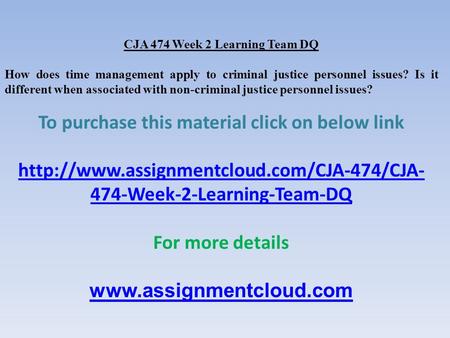 CJA 474 Week 2 Learning Team DQ How does time management apply to criminal justice personnel issues? Is it different when associated with non-criminal.