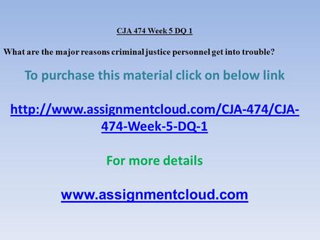 CJA 474 Week 5 DQ 1 What are the major reasons criminal justice personnel get into trouble? To purchase this material click on below link