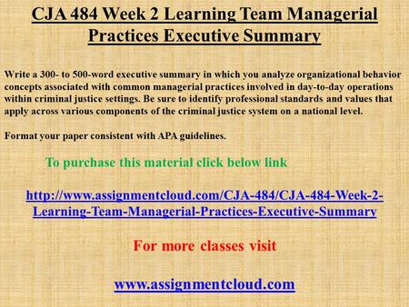 CJA 484 Week 2 Learning Team Managerial Practices Executive Summary Write a 300- to 500-word executive summary in which you analyze organizational behavior.