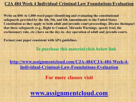 CJA 484 Week 4 Individual Criminal Law Foundations Evaluation Write an 800- to 1,000-word paper identifying and evaluating the constitutional safeguards.