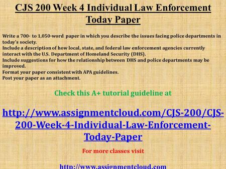 CJS 200 Week 4 Individual Law Enforcement Today Paper Write a 700- to 1,050-word paper in which you describe the issues facing police departments in today’s.