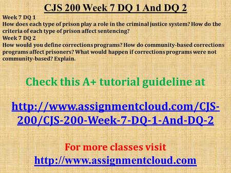 CJS 200 Week 7 DQ 1 And DQ 2 Week 7 DQ 1 How does each type of prison play a role in the criminal justice system? How do the criteria of each type of prison.