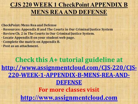 CJS 220 WEEK 1 CheckPoint APPENDIX B MENS REA AND DEFENSE CheckPoint: Mens Rea and Defense · Resources: Appendix B and The Courts in Our Criminal Justice.