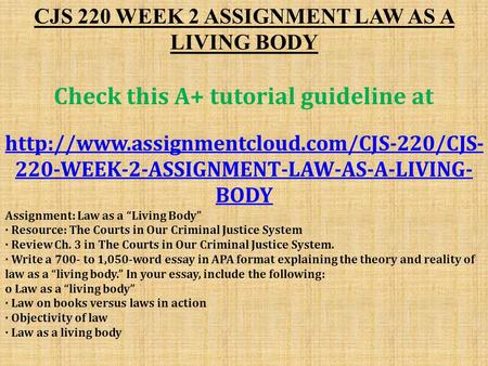 CJS 220 WEEK 2 ASSIGNMENT LAW AS A LIVING BODY Check this A+ tutorial guideline at  220-WEEK-2-ASSIGNMENT-LAW-AS-A-LIVING-
