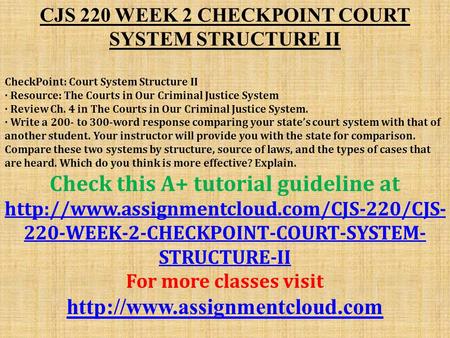 CJS 220 WEEK 2 CHECKPOINT COURT SYSTEM STRUCTURE II CheckPoint: Court System Structure II · Resource: The Courts in Our Criminal Justice System · Review.