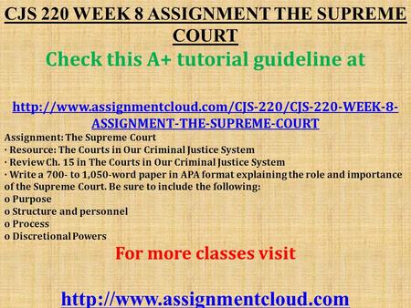 CJS 220 WEEK 8 ASSIGNMENT THE SUPREME COURT Check this A+ tutorial guideline at  ASSIGNMENT-THE-SUPREME-COURT.