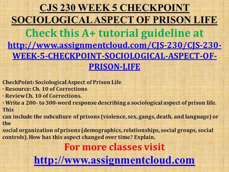 CJS 230 WEEK 5 CHECKPOINT SOCIOLOGICAL ASPECT OF PRISON LIFE Check this A+ tutorial guideline at  WEEK-5-CHECKPOINT-SOCIOLOGICAL-ASPECT-OF-