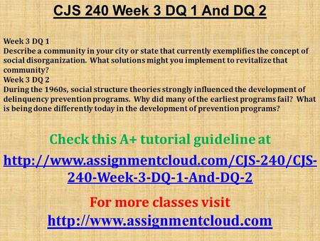CJS 240 Week 3 DQ 1 And DQ 2 Week 3 DQ 1 Describe a community in your city or state that currently exemplifies the concept of social disorganization. What.