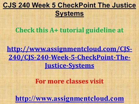 CJS 240 Week 5 CheckPoint The Justice Systems Check this A+ tutorial guideline at  240/CJS-240-Week-5-CheckPoint-The-