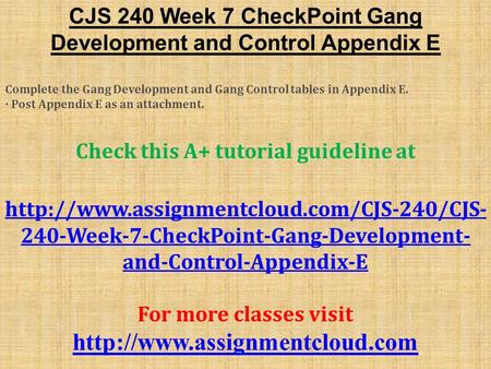 CJS 240 Week 7 CheckPoint Gang Development and Control Appendix E Complete the Gang Development and Gang Control tables in Appendix E. · Post Appendix.