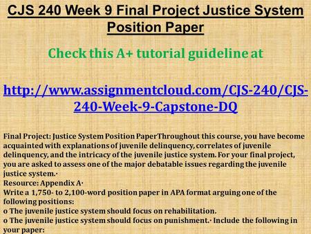 CJS 240 Week 9 Final Project Justice System Position Paper Check this A+ tutorial guideline at  240-Week-9-Capstone-DQ.