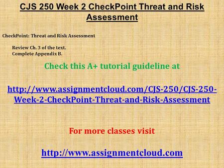 CJS 250 Week 2 CheckPoint Threat and Risk Assessment CheckPoint: Threat and Risk Assessment Review Ch. 3 of the text. Complete Appendix B. Check this A+