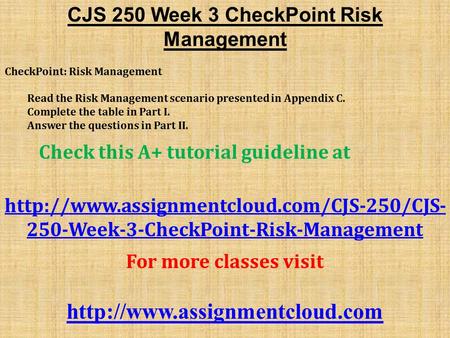 CJS 250 Week 3 CheckPoint Risk Management CheckPoint: Risk Management Read the Risk Management scenario presented in Appendix C. Complete the table in.