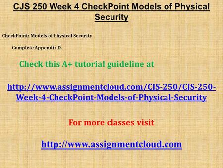 CJS 250 Week 4 CheckPoint Models of Physical Security CheckPoint: Models of Physical Security Complete Appendix D. Check this A+ tutorial guideline at.