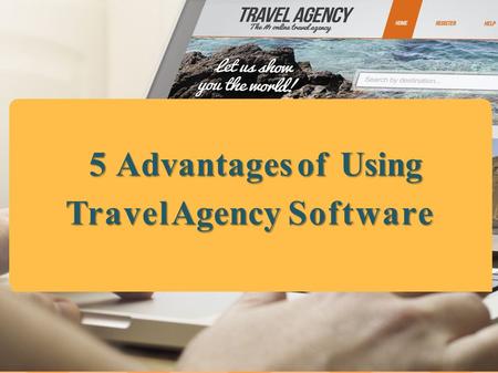 5 Advantages of Using Travel Agency Software. 