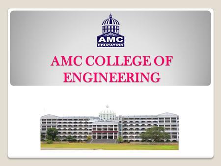 AMC COLLEGE OF ENGINEERING : Brief Introduction 