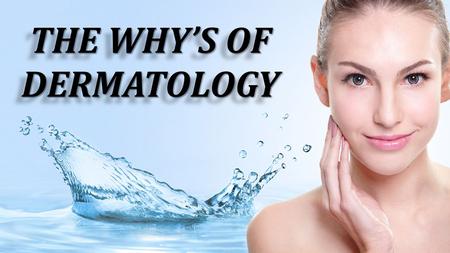 The Why's Of Dermatology