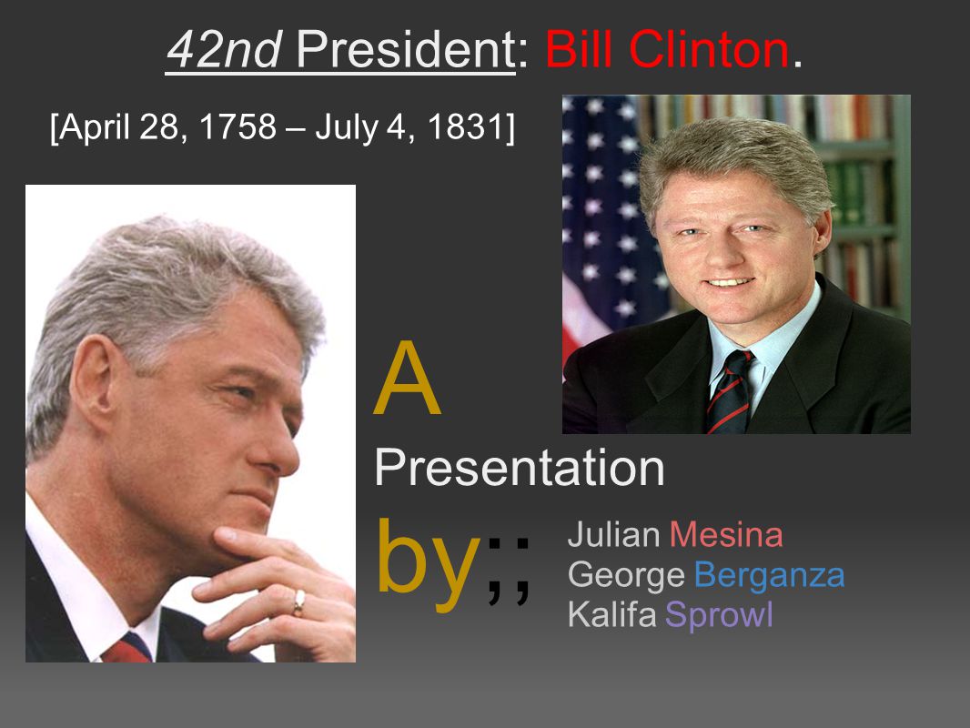 42nd President: Bill Clinton. [April 28, 1758 – July 4, 1831] A  Presentation by;; Julian Mesina George Berganza Kalifa Sprowl. - ppt  download