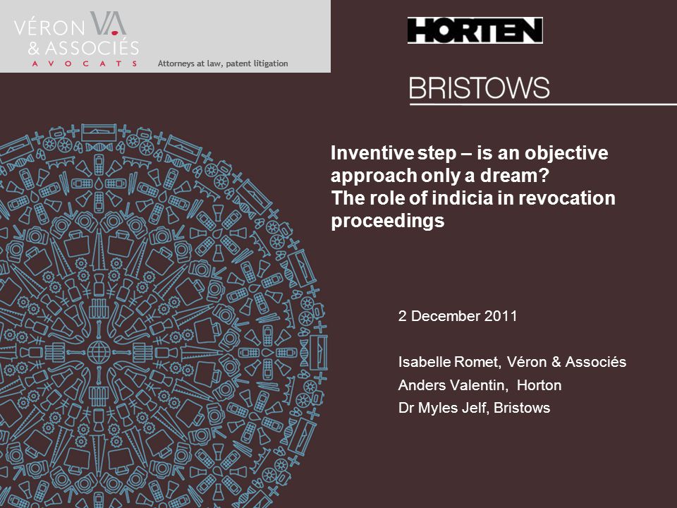 Inventive step – is an objective approach only a dream? The role of indicia  in revocation proceedings 2 December 2011 Isabelle Romet, Véron & Associés.  - ppt download
