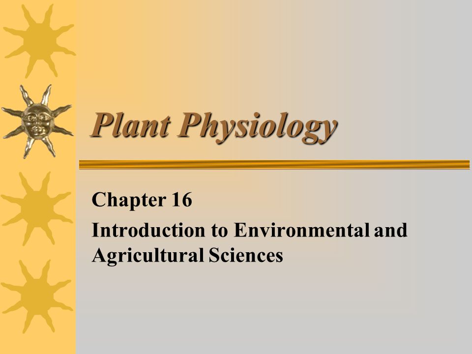 Plant Physiology Chapter 16 Introduction to Environmental and Agricultural  Sciences. - ppt download