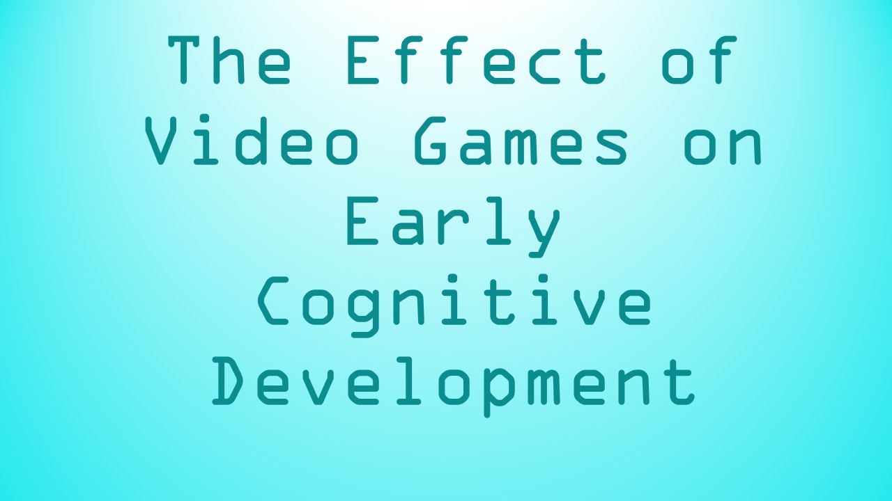 The Effect of Video Games on Early Cognitive Development - ppt video online  download