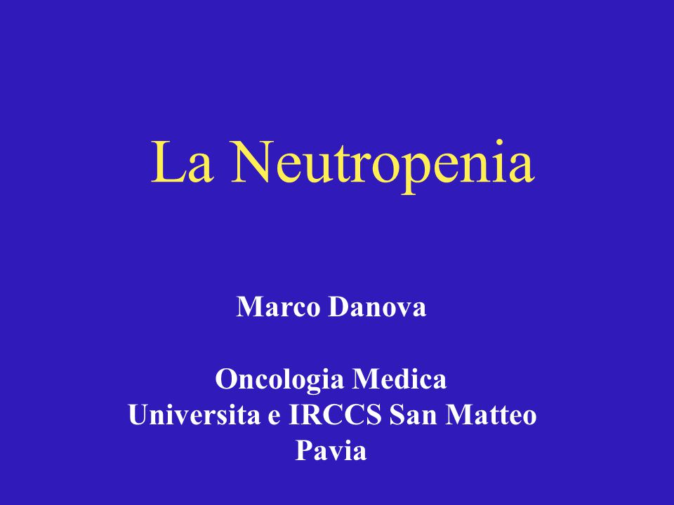 La Neutropenia Marco Danova Oncologia Medica Universita e IRCCS San Matteo  Pavia. - ppt download