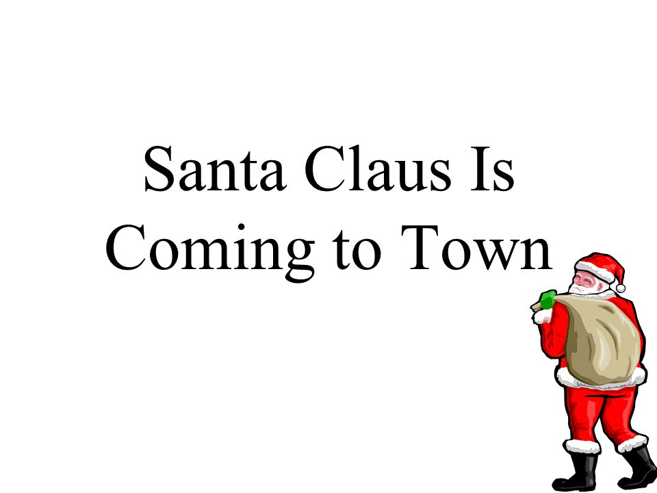 Santa Claus Is Coming to Town. You better watch out. You better not cry. -  ppt download