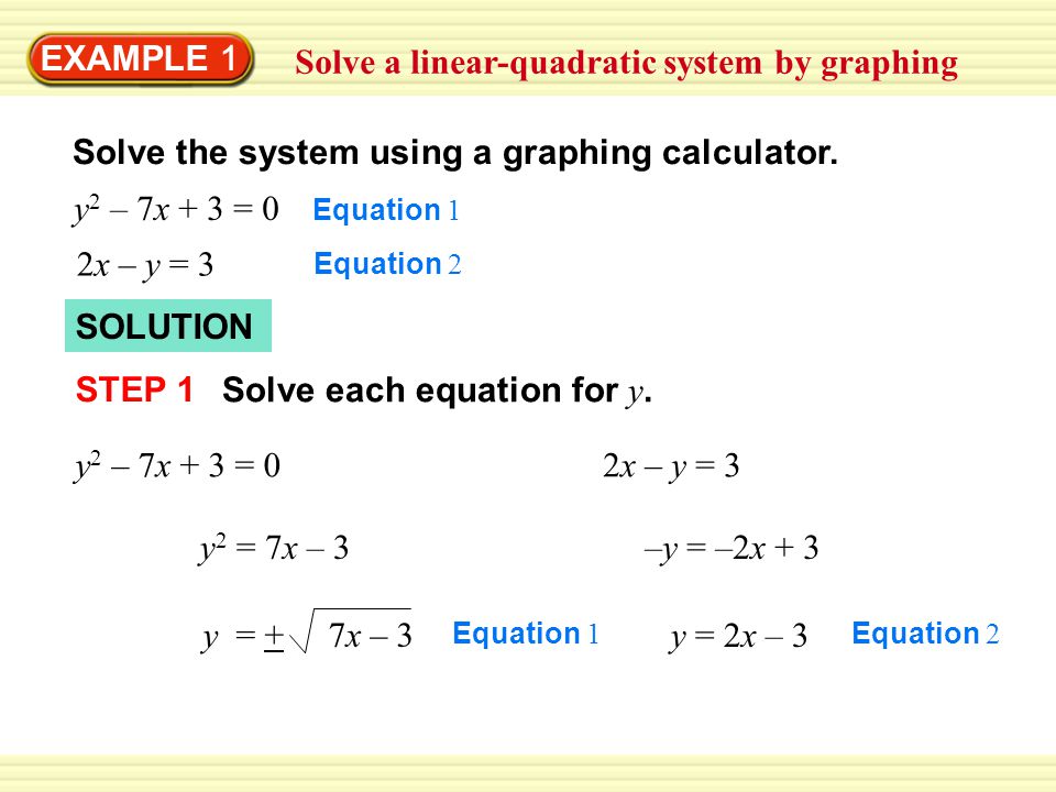 EXAMPLE 1 Solve a linear-quadratic system by graphing Solve the system  using a graphing calculator. y 2 – 7x + 3 = 0 Equation 1 2x – y = 3 Equation  2 SOLUTION. - ppt download