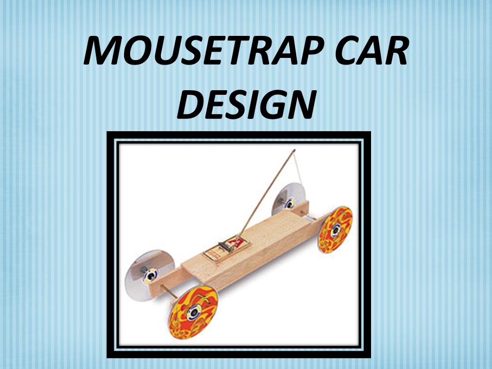 MOUSETRAP CAR DESIGN. - ppt video online download