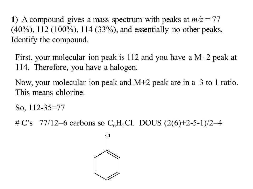 1 A Compound Gives A Mass Spectrum With Peaks At M Z 77 40 112 100 114 33 And Essentially No Other Peaks Identify The Compound First Ppt Video Online Download