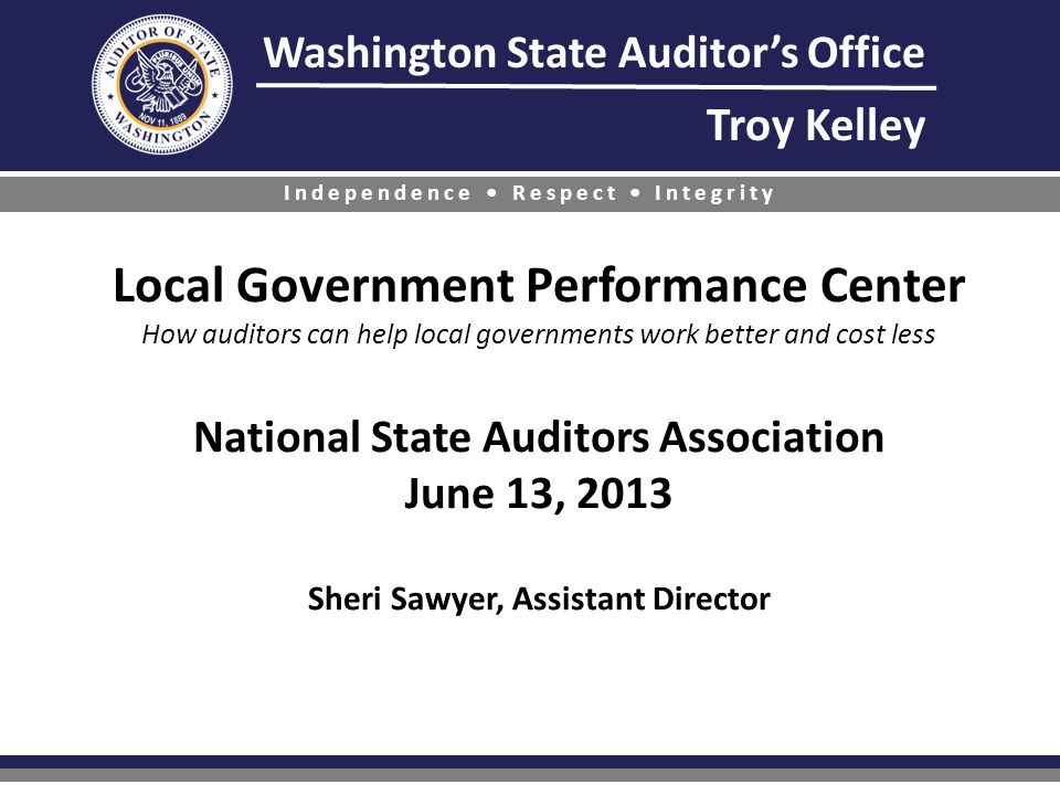 Washington State Auditor's Office Troy Kelley Independence Respect  Integrity Local Government Performance Center How auditors can help local  governments. - ppt download