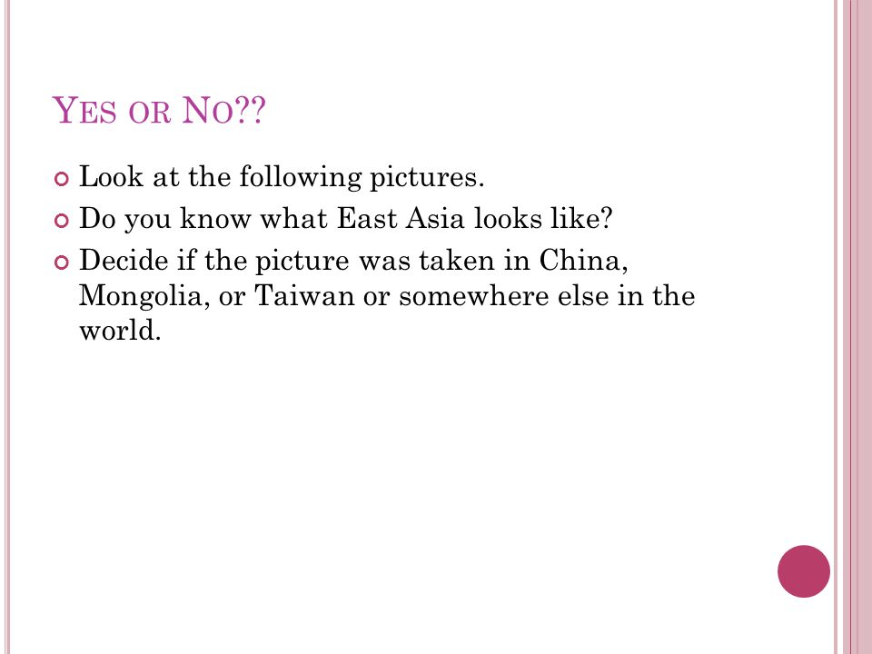 Y Es Or N O Look At The Following Pictures Do You Know What East Asia Looks Like Decide If The Picture Was Taken In China Mongolia Or Taiwan Or Ppt Download