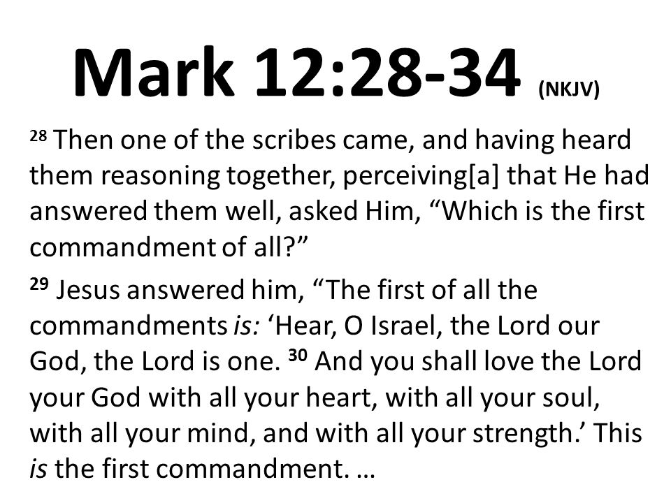 Mark 12:28-34 (NKJV) 28 Then one of the scribes came, and having ...