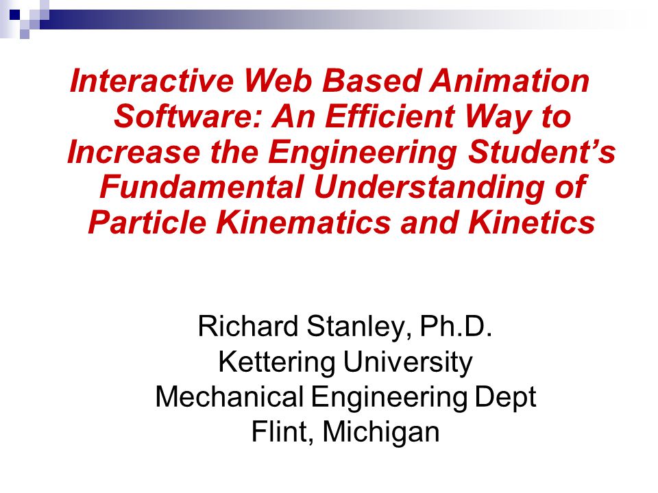 Richard Stanley, . Kettering University Mechanical Engineering Dept  Flint, Michigan Interactive Web Based Animation Software: An Efficient Way  to Increase. - ppt download