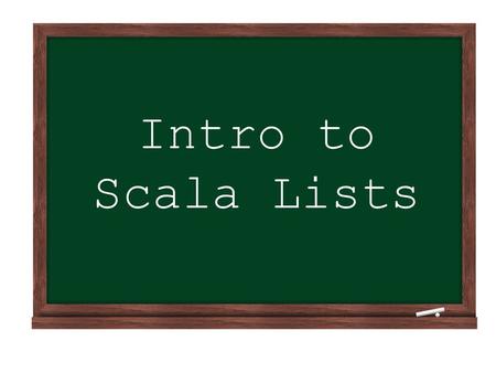 Intro to Scala Lists. Scala Lists are always immutable. This means that a list in Scala, once created, will remain the same.