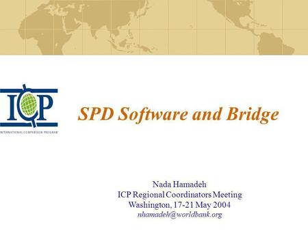 SPD Software and Bridge Nada Hamadeh ICP Regional Coordinators Meeting Washington, 17-21 May 2004